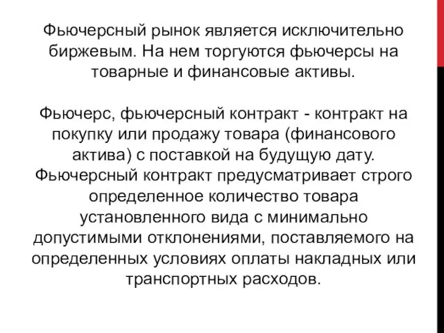 Фьючерсный рынок является исключительно биржевым. На нем торгуются фьючерсы на товарные