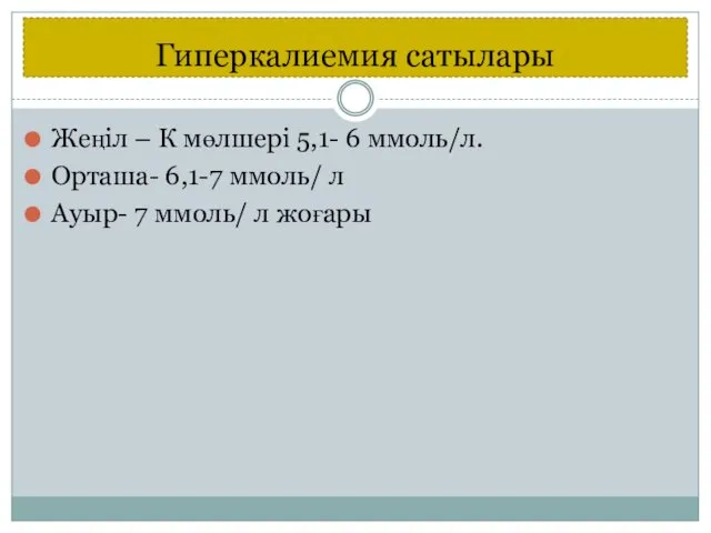 Гиперкалиемия сатылары Жеңіл – К мөлшері 5,1- 6 ммоль/л. Орташа- 6,1-7