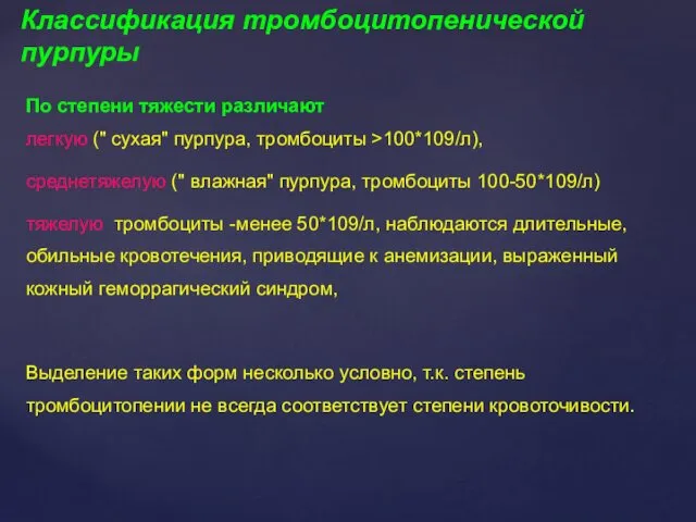 По степени тяжести различают легкую (" сухая" пурпура, тромбоциты >100*109/л), среднетяжелую