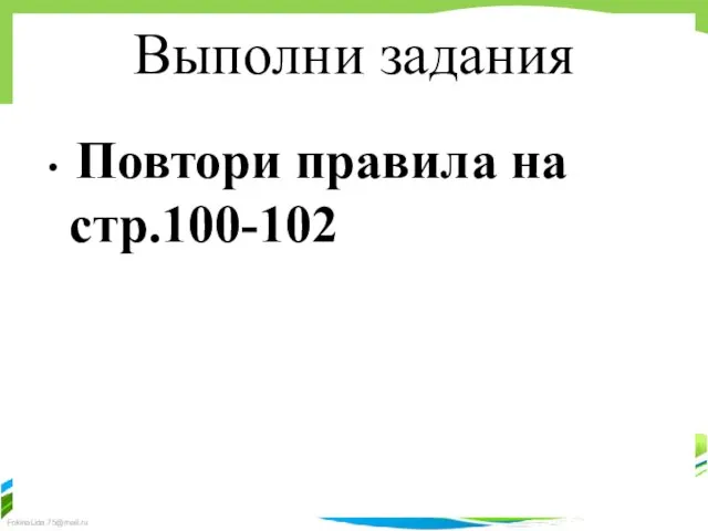 Выполни задания Повтори правила на стр.100-102