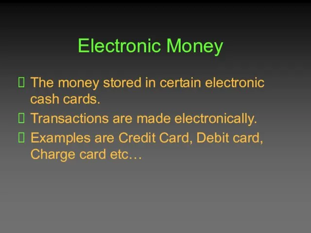 Electronic Money The money stored in certain electronic cash cards. Transactions