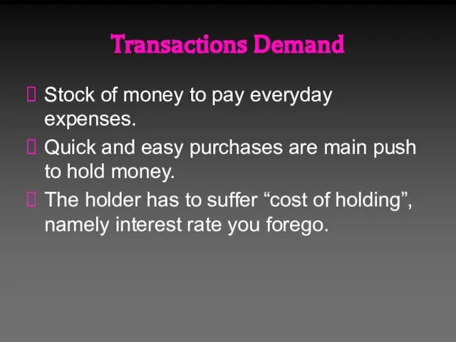 Transactions Demand Stock of money to pay everyday expenses. Quick and