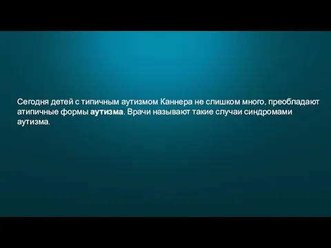 Сегодня детей с типичным аутизмом Каннера не слишком много, преобладают атипичные