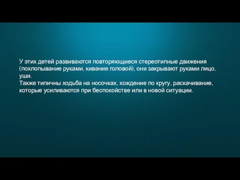 У этих детей развиваются повторяющиеся стереотипные движения (похлопывание руками, кивание головой),