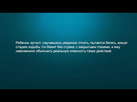 Ребенок-аутист, научившись уверенно стоять, пытается бегать, минуя стадию ходьбы. Он бежит