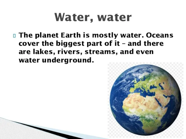 The planet Earth is mostly water. Oceans cover the biggest part