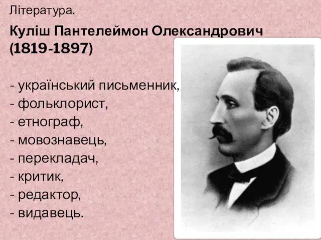 Література. Куліш Пантелеймон Олександрович (1819-1897) - український письменник, - фольклорист, -