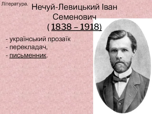 Нечуй-Левицький Іван Семенович ( 1838 – 1918) український прозаїк перекладач, письменник. Література.