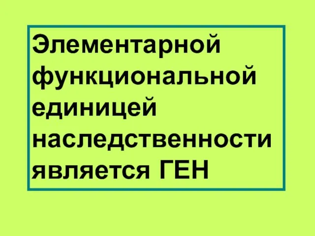 Элементарной функциональной единицей наследственности является ГЕН