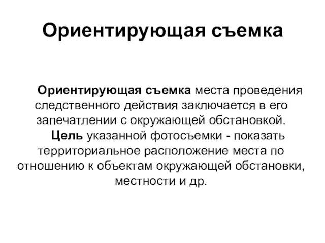 Ориентирующая съемка Ориентирующая съемка места проведения следственного действия заключается в его