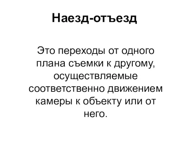 Наезд-отъезд Это переходы от одного плана съемки к другому, осуществляемые соответственно