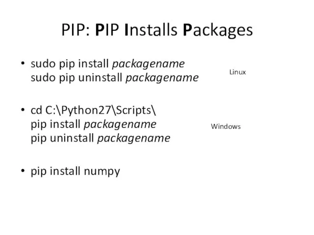 PIP: PIP Installs Packages sudo pip install packagename sudo pip uninstall