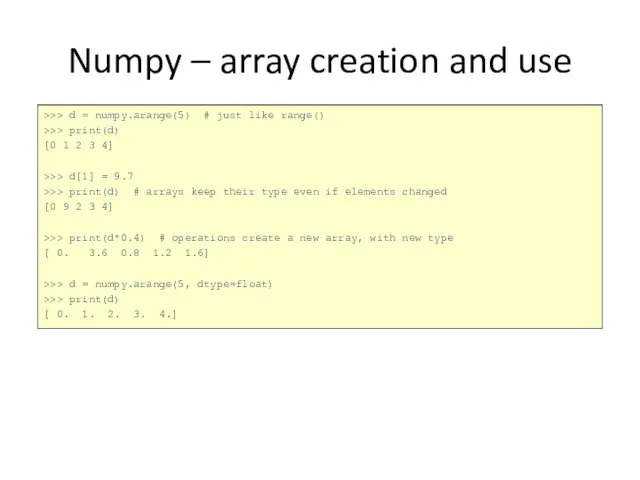 Numpy – array creation and use >>> d = numpy.arange(5) #