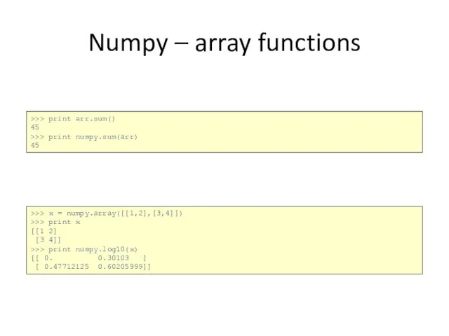 Numpy – array functions >>> print arr.sum() 45 >>> print numpy.sum(arr)