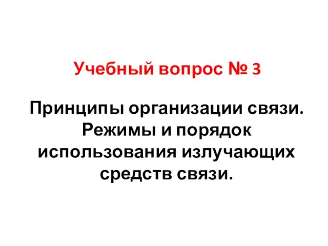 Учебный вопрос № 3 Принципы организации связи. Режимы и порядок использования излучающих средств связи.