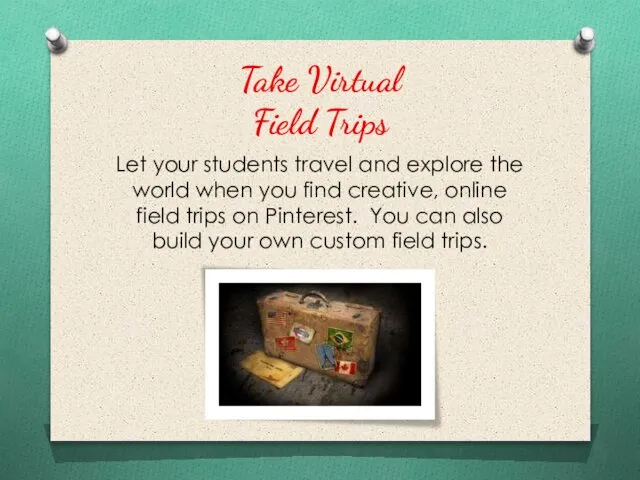 Take Virtual Field Trips Let your students travel and explore the