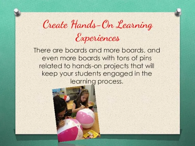 Create Hands-On Learning Experiences There are boards and more boards, and