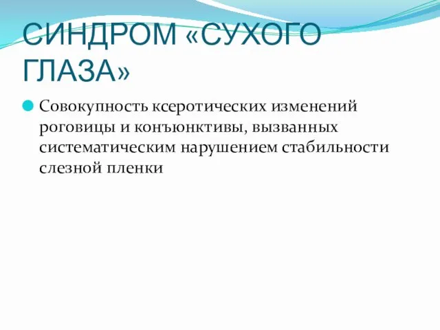 СИНДРОМ «СУХОГО ГЛАЗА» Совокупность ксеротических изменений роговицы и конъюнктивы, вызванных систематическим нарушением стабильности слезной пленки