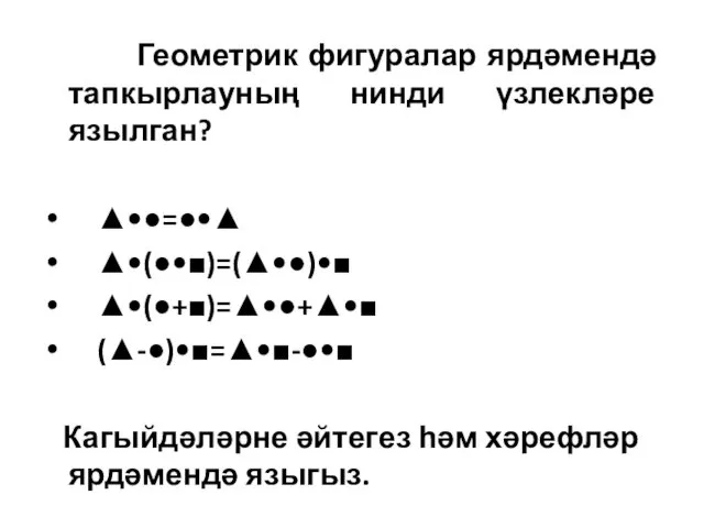 Геометрик фигуралар ярдәмендә тапкырлауның нинди үзлекләре язылган? ▲•●=●•▲ ▲•(●•■)=(▲•●)•■ ▲•(●+■)=▲•●+▲•■ (▲-●)•■=▲•■-●•■