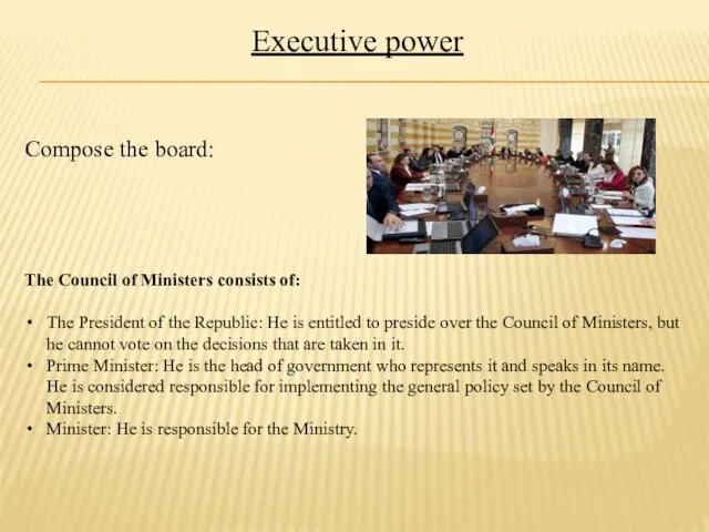 Executive power Compose the board: The Council of Ministers consists of: