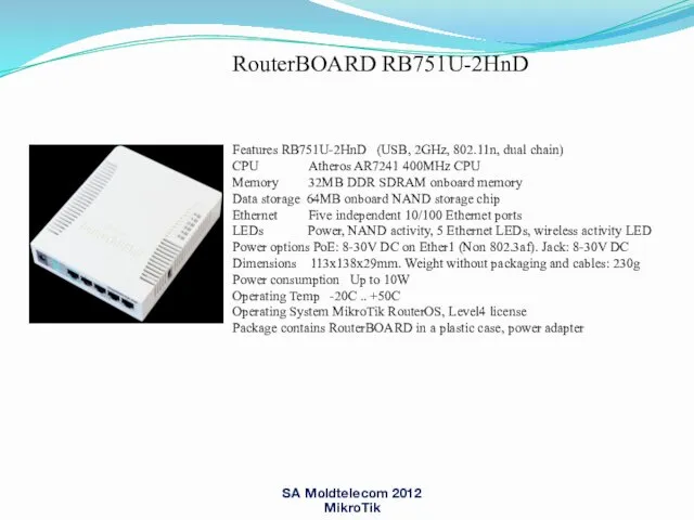 RouterBOARD RB751U-2HnD Features RB751U-2HnD (USB, 2GHz, 802.11n, dual chain) CPU Atheros