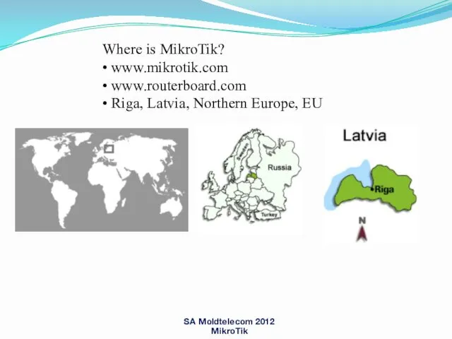 Where is MikroTik? • www.mikrotik.com • www.routerboard.com • Riga, Latvia, Northern