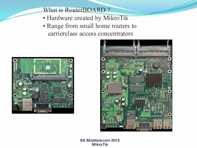 What is RouterBOARD ? • Hardware created by MikroTik • Range