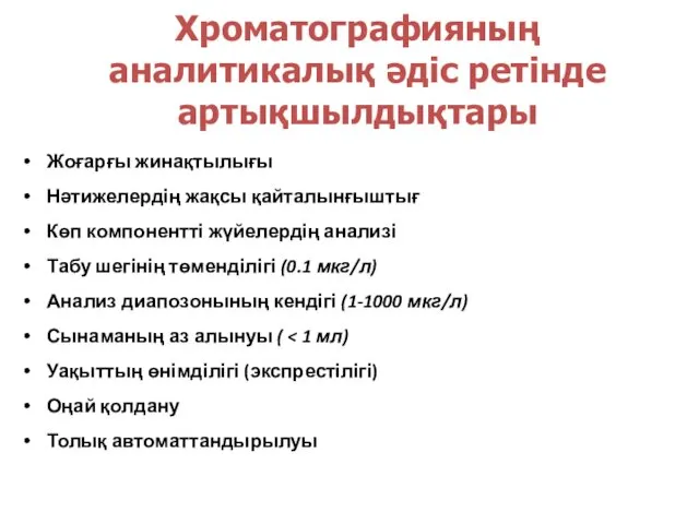 Хроматографияның аналитикалық әдіс ретінде артықшылдықтары Жоғарғы жинақтылығы Нәтижелердің жақсы қайталынғыштығ Көп