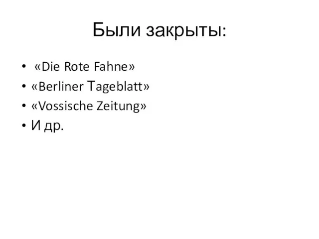 Были закрыты: «Die Rote Fahne» «Berliner Тageblatt» «Vossische Zeitung» И др.