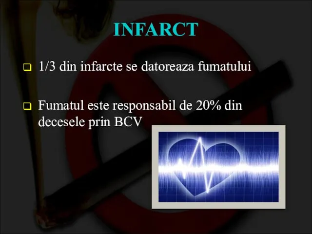 INFARCT 1/3 din infarcte se datoreaza fumatului Fumatul este responsabil de 20% din decesele prin BCV