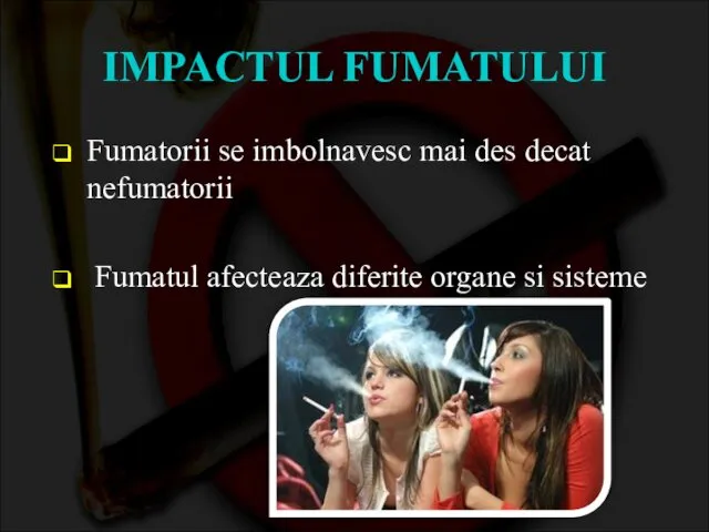 IMPACTUL FUMATULUI Fumatorii se imbolnavesc mai des decat nefumatorii Fumatul afecteaza diferite organe si sisteme