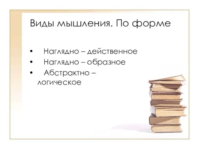 Виды мышления. По форме Наглядно – действенное Наглядно – образное Абстрактно – логическое