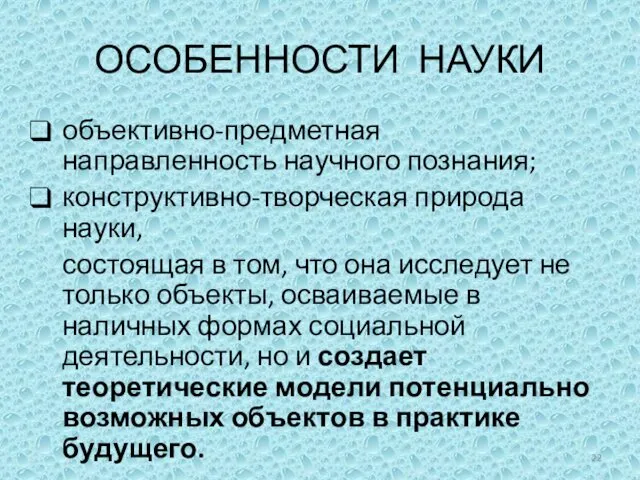 ОСОБЕННОСТИ НАУКИ объективно-предметная направленность научного познания; конструктивно-творческая природа науки, состоящая в