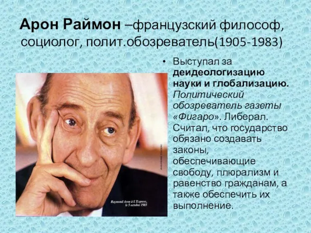 Арон Раймон –французский философ, социолог, полит.обозреватель(1905-1983) Выступал за деидеологизацию науки и