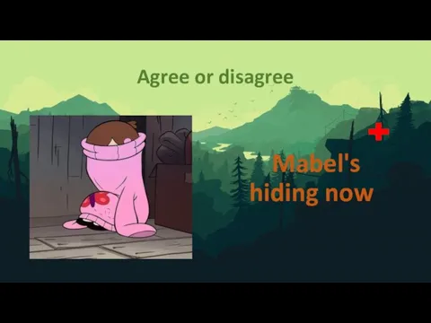 Agree or disagree Mabel's hiding now