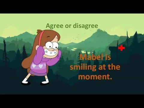 Agree or disagree Mabel is smiling at the moment.
