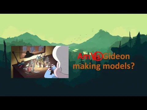 Am\Is Gideon making models?
