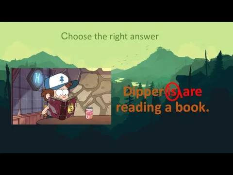 Dipper is\are reading a book. Сhoose the right answer