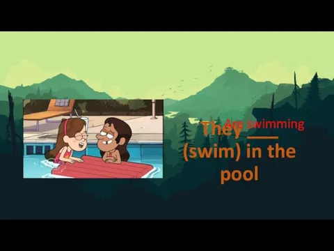 They ___ (swim) in the pool Are swimming