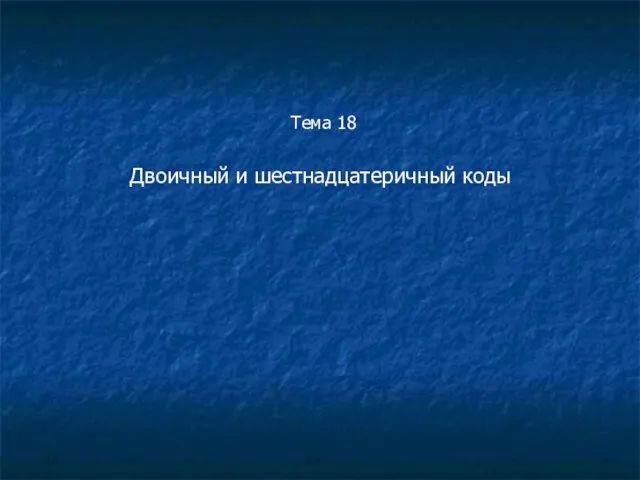 Тема 18 Двоичный и шестнадцатеричный коды