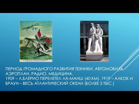 ПЕРИОД ГРОМАДНОГО РАЗВИТИЯ ТЕХНИКИ. АВТОМОБИЛЬ, АЭРОПЛАН, РАДИО, МЕДИЦИНА. 1909 – Л.БЛЕРИО