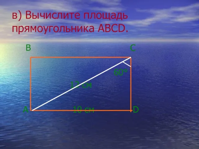 в) Вычислите площадь прямоугольника ABCD. В С 60° 12 см А 10 cм D