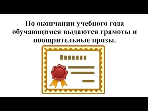 По окончании учебного года обучающимся выдаются грамоты и поощрительные призы.