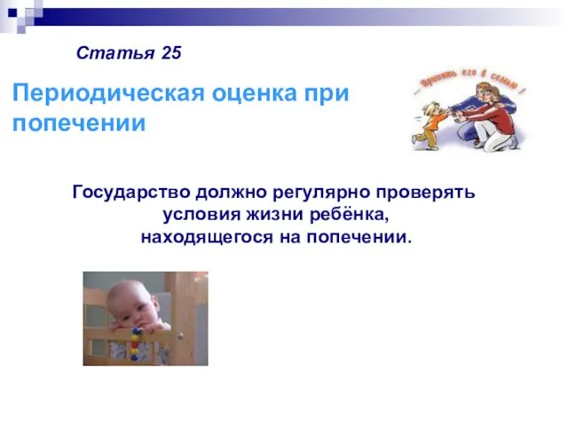 Статья 25 Государство должно регулярно проверять условия жизни ребёнка, находящегося на попечении. Периодическая оценка при попечении
