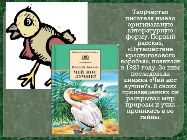 Творчество писателя имело оригинальную литературную форму. Первый рассказ, «Путешествие красноголового воробья»,