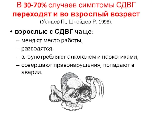 В 30-70% случаев симптомы СДВГ переходят и во взрослый возраст (Уэндер