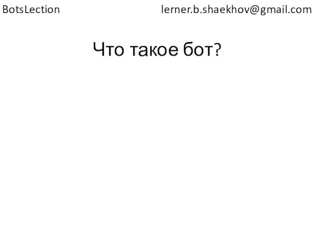 Что такое бот? lerner.b.shaekhov@gmail.com BotsLection