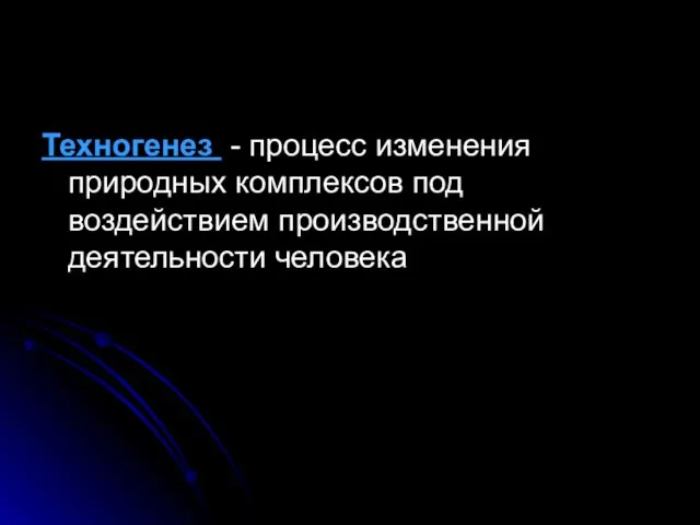 Техногенез - процесс изменения природных комплексов под воздействием производственной деятельности человека