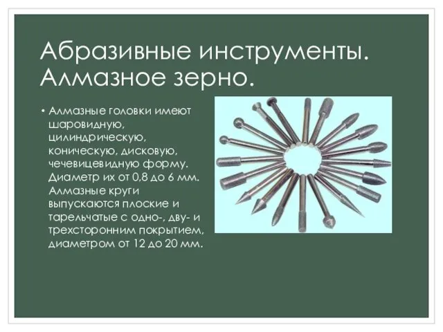 Абразивные инструменты. Алмазное зерно. Алмазные головки имеют шаровидную, цилиндрическую, коническую, дисковую,