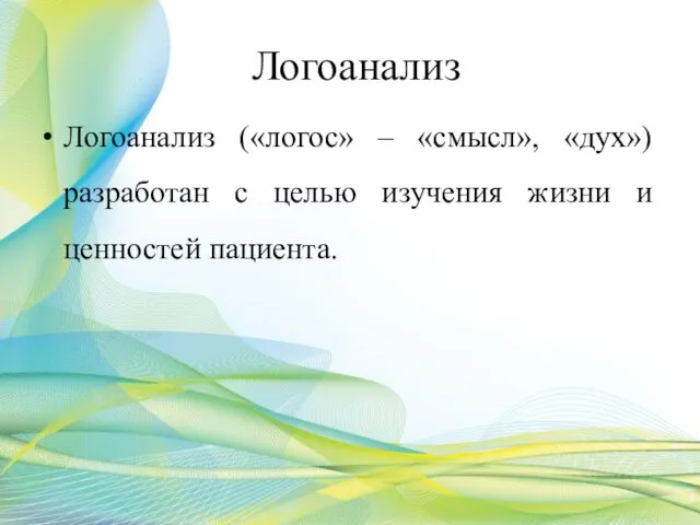 Логоанализ Логоанализ («логос» – «смысл», «дух») разработан с целью изучения жизни и ценностей пациента.